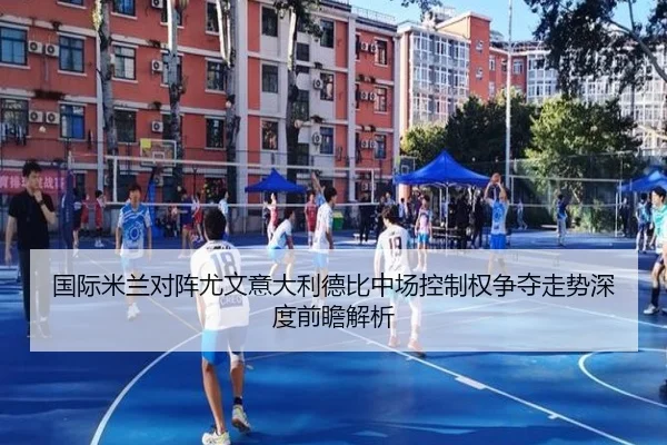 国际米兰对阵尤文意大利德比中场控制权争夺走势深度前瞻解析